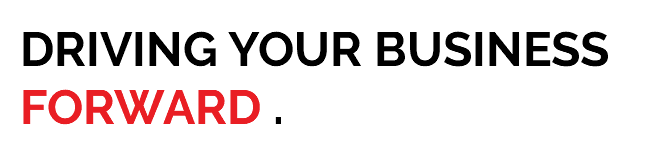 DRIVING YOUR BUSINESS FORWARD .